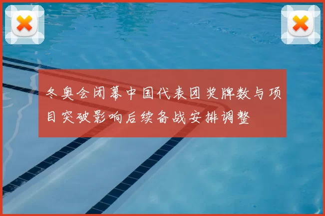 冬奥会闭幕中国代表团奖牌数与项目突破影响后续备战安排调整