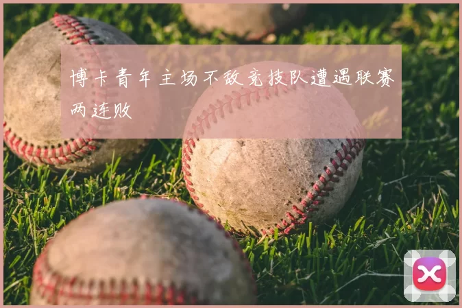 博卡青年主场不敌竞技队遭遇联赛两连败