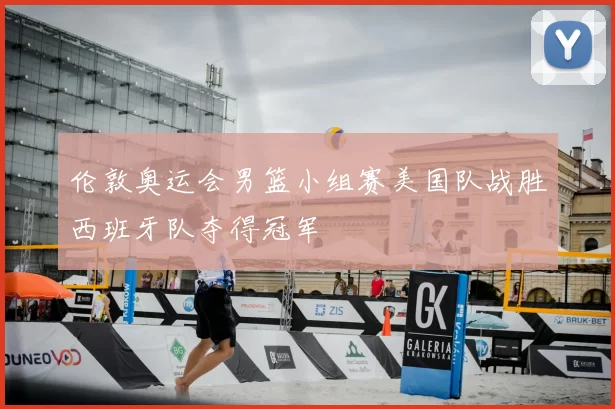 伦敦奥运会男篮小组赛美国队战胜西班牙队夺得冠军